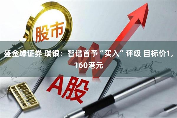 盛金缘证券 瑞银：智谱首予“买入”评级 目标价1,160港元