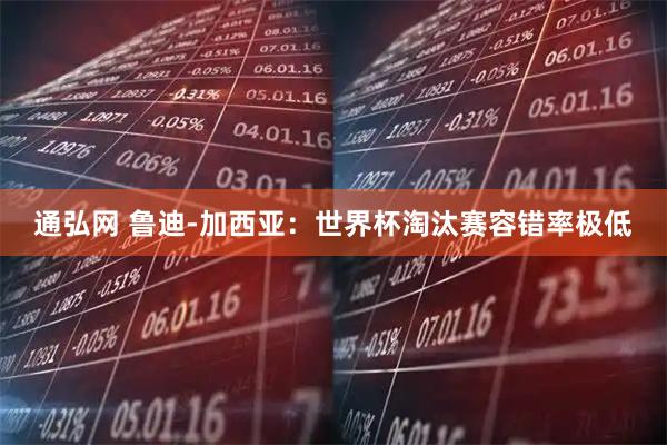 通弘网 鲁迪-加西亚：世界杯淘汰赛容错率极低