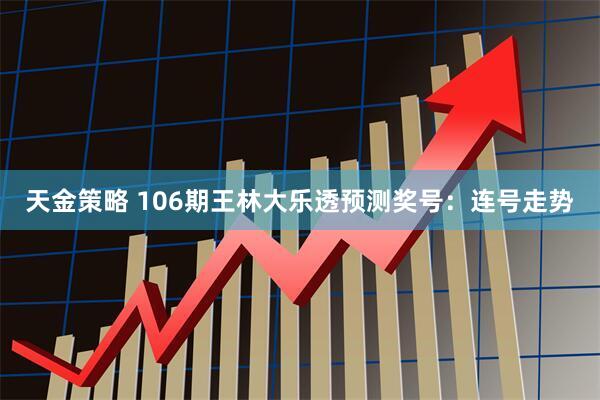 天金策略 106期王林大乐透预测奖号：连号走势